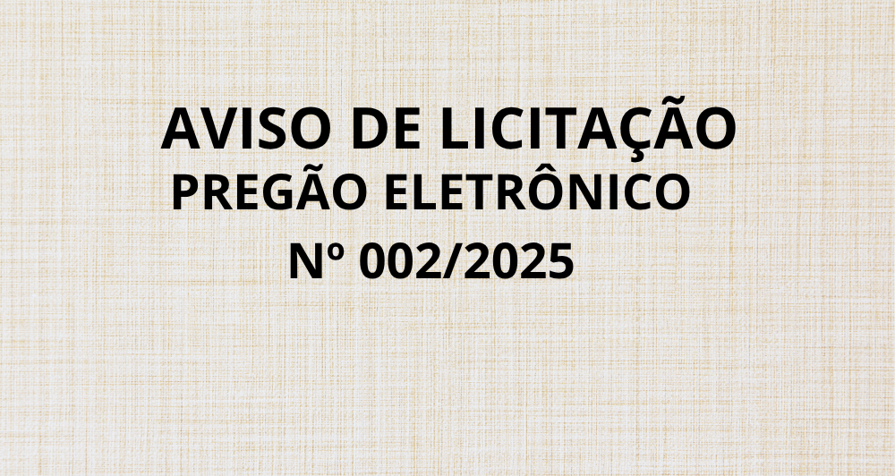 AVISO DE LICITAÇÃO – PREGÃO ELETRÔNICO Nº 002/2025