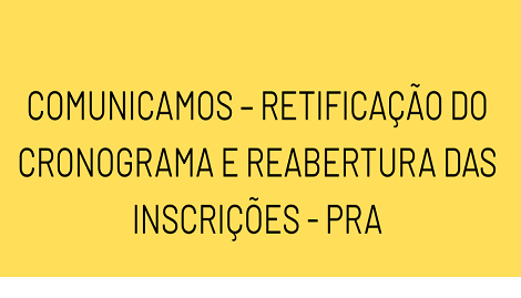 COMUNICADO – RETIFICAÇÃO DO CRONOGRAMA E REABERTURA DAS INSCRIÇÕES